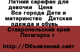 Летний сарафан для девочки › Цена ­ 700 - Все города Дети и материнство » Детская одежда и обувь   . Ставропольский край,Пятигорск г.